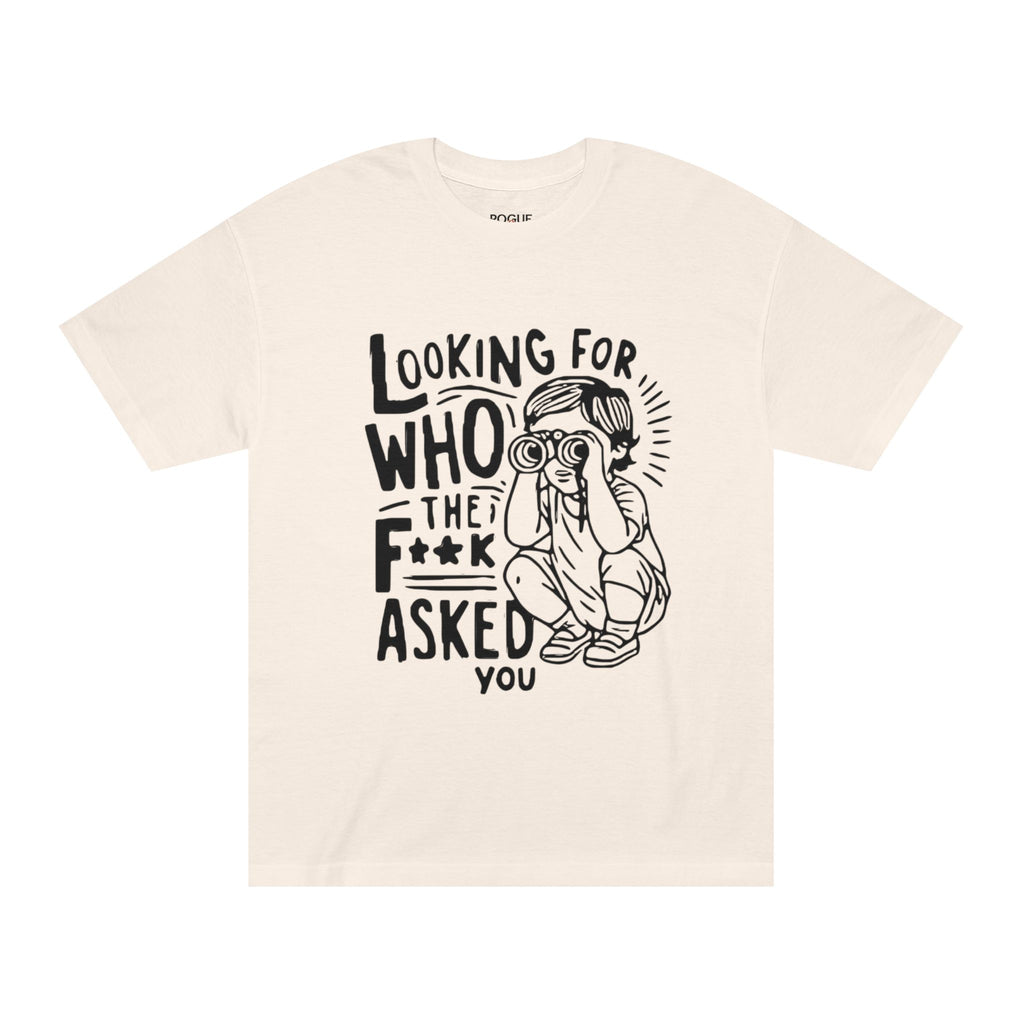 "Looking For Who The F**k Asked You" T-Shirt