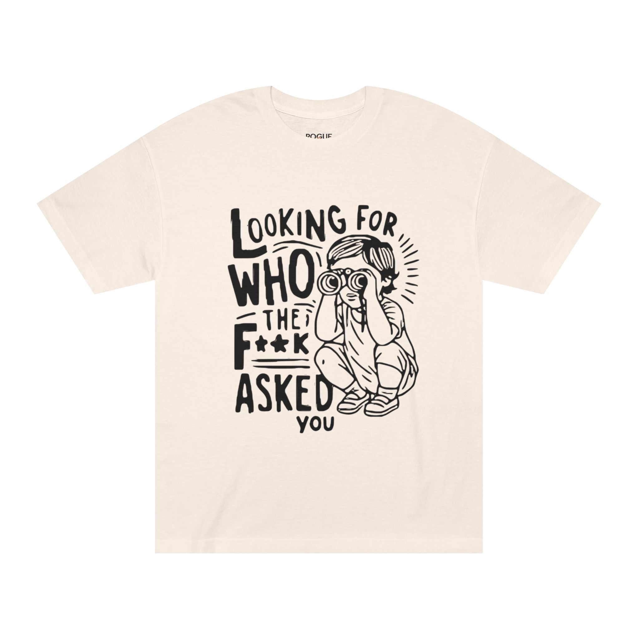 "Looking For Who The F**k Asked You" T-Shirt