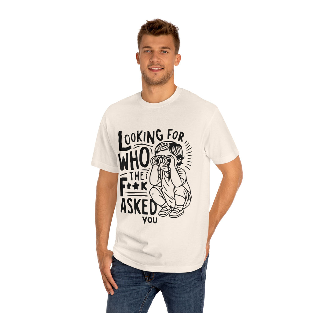 "Looking For Who The F**k Asked You" T-Shirt