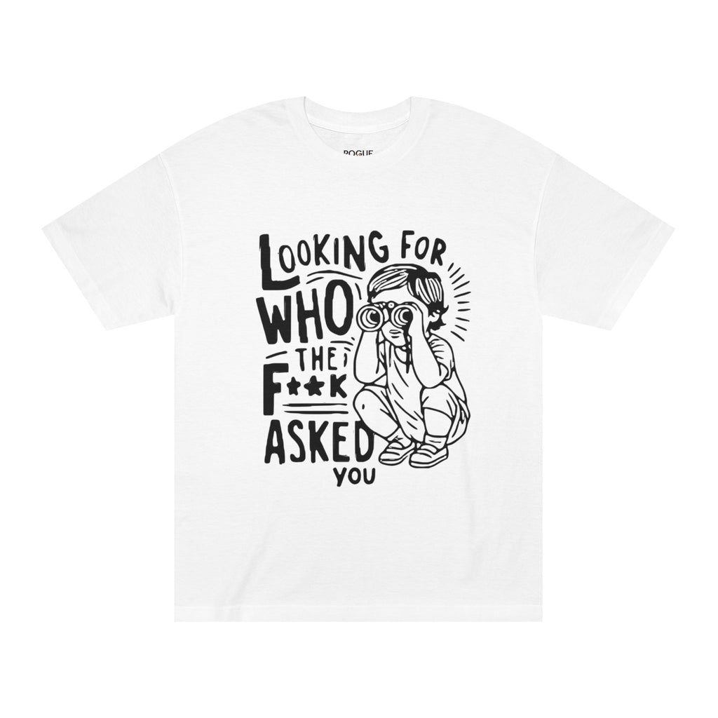 "Looking For Who The F**k Asked You" T-Shirt